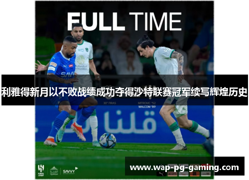 利雅得新月以不败战绩成功夺得沙特联赛冠军续写辉煌历史